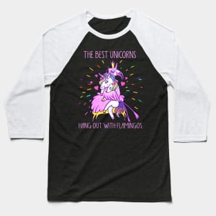 The Best Unicorns Hang Out With Flamingos Baseball T-Shirt